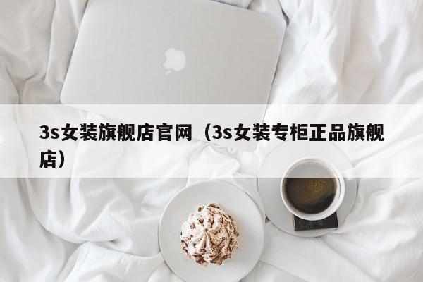 3s女装旗舰店官网（3s女装专柜正品旗舰店）