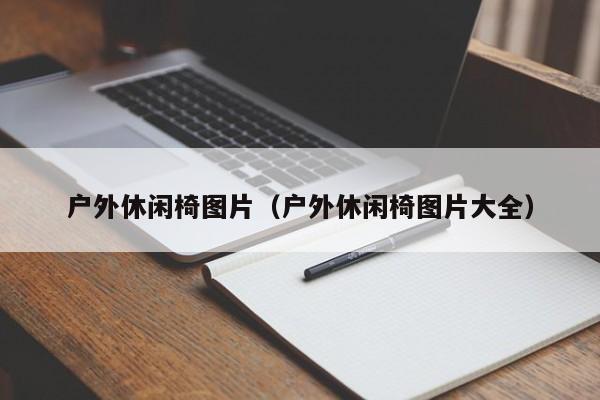 户外休闲椅图片（户外休闲椅图片大全）